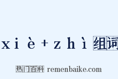 xiè+zhì组词是什么意思的图片